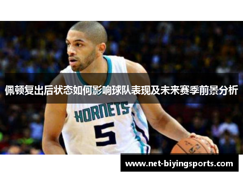 佩顿复出后状态如何影响球队表现及未来赛季前景分析