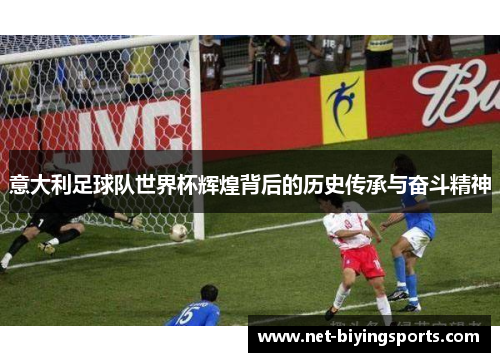 意大利足球队世界杯辉煌背后的历史传承与奋斗精神