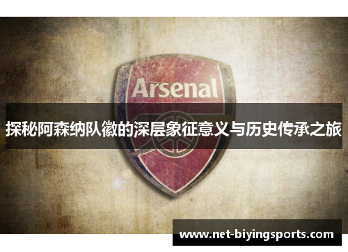 探秘阿森纳队徽的深层象征意义与历史传承之旅