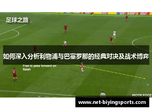 如何深入分析利物浦与巴塞罗那的经典对决及战术博弈